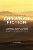 The Art & Craft of Writing Christian Fiction: The Complete Guide to Finding Your Story, Honing Your Skills, & Glorifying God i n Your Novel, Gerke, Jeff