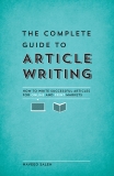 The Complete Guide to Article Writing: How to Write Successful Articles for Online and Print Markets, Saleh, Naveed