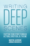 Writing Deep Scenes: Plotting Your Story Through Action, Emotion, and Theme, Alderson, Martha & Rosenfeld, Jordan