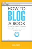 How to Blog a Book Revised and Expanded Edition: Write, Publish, and Promote Your Work One Post at a Time, Amir, Nina