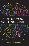Fire Up Your Writing Brain: How to Use Proven Neuroscience to Become a More Creative, Productive, and Succes sful Writer, Reynolds, Susan