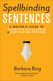 Spellbinding Sentences: A Writer's Guide to Achieving Excellence and Captivating Readers, Baig, Barbara