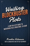 Writing Blockbuster Plots: A Step-by-Step Guide to Mastering Plot, Structure, and Scene, Alderson, Martha