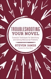 Troubleshooting Your Novel: Essential Techniques for Identifying and Solving Manuscript Problems, James, Steven