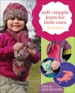 Soft + Simple Knits for Little Ones: 45 Easy Projects, Boyd, Heidi