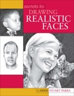 Secrets to Drawing Realistic Faces, Stuart Parks, Carrie & Parks, Carrie Stuart