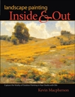 Landscape Painting Inside and Out: Capture the Vitality of Outdoor Painting in Your Studio with Oils, Macpherson, Kevin