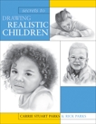 Secrets To Drawing Realistic Children, Stuart Parks, Carrie & Parks, Rick