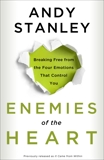 Enemies of the Heart: Breaking Free from the Four Emotions That Control You, Stanley, Andy