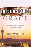 Uncensored Grace: Stories of Hope from the Streets of Vegas, Wilhite, Jud & Taaffe, Bill