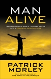 Man Alive: Transforming Your Seven Primal Needs into a Powerful Spiritual Life, Morley, Patrick