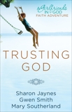 Trusting God: A Girlfriends in God Faith Adventure, Smith, Gwen & Jaynes, Sharon & Southerland, Mary