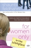 For Women Only in the Workplace: What You Need to Know About How Men Think at Work, Feldhahn, Shaunti