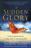 A Sudden Glory: God's Lavish Response to Your Ache for Something More, Jaynes, Sharon