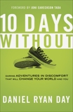 Ten Days Without: Daring Adventures in Discomfort That Will Change Your World and You, Day, Daniel Ryan