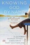 Knowing God by Name: A Girlfriends in God Faith Adventure, Smith, Gwen & Jaynes, Sharon & Southerland, Mary