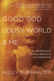Good God, Lousy World, and Me: The Improbable Journey of a Human Rights Activist from Unbelief to Faith, Burkhalter, Holly
