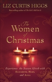 The Women of Christmas: Experience the Season Afresh with Elizabeth, Mary, and Anna, Higgs, Liz Curtis