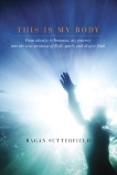 This Is My Body: From Obesity to Ironman, My Journey into the True Meaning of Flesh, Spirit, and Deeper Faith, Sutterfield, Ragan