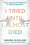 I Tried Until I Almost Died: From Anxiety and Frustration to Rest and Relaxation, McCollom, Sandra