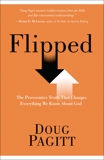 Flipped: The Provocative Truth That Changes Everything We Know About God, Pagitt, Doug