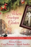 Where Treetops Glisten: Three Stories of Heartwarming Courage and Christmas Romance During World War II, Goyer, Tricia & Sundin, Sarah & Putman, Cara