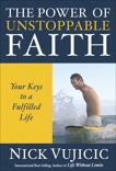 The Power of Unstoppable Faith: Your Keys to a Fulfilled Life, Vujicic, Nick