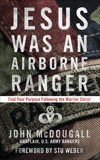 Jesus Was an Airborne Ranger: Find Your Purpose Following the Warrior Christ, McDougall, John