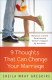 Nine Thoughts That Can Change Your Marriage: Because a Great Relationship Doesn't Happen by Accident, Gregoire, Sheila Wray