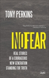 No Fear: Real Stories of a Courageous New Generation Standing for Truth, Perkins, Tony