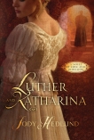 Luther and Katharina: A Novel of Love and Rebellion, Hedlund, Jody