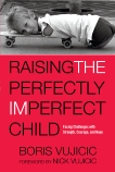 Raising the Perfectly Imperfect Child: Facing Challenges with Strength, Courage, and Hope, Vujicic, Boris