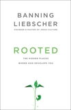 Rooted: The Hidden Places Where God Develops You, Liebscher, Banning