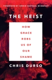 The Heist: How Grace Robs Us of Our Shame, Durso, Chris