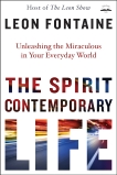 The Spirit Contemporary Life: Unleashing the Miraculous in Your Everyday World, Fontaine, Leon