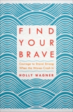 Find Your Brave: Courage to Stand Strong When the Waves Crash In, Wagner, Holly