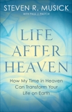 Life After Heaven: How My Time in Heaven Can Transform Your Life on Earth, Musick, Steven R. & Pastor, Paul J.