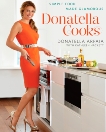 Donatella Cooks: Simple Food Made Glamorous: A Cookbook, Arpaia, Donatella & Hackett, Kathleen