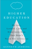 Higher Education: On Life, Landing a Job, and Everything Else They Didn't Teach You in College, Jedding, Kenneth