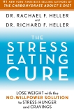 The Stress-Eating Cure: Lose Weight with the No-Willpower Solution to Stress-Hunger and Cravings, Heller, Rachael F. & Heller, Richard H.