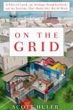 On the Grid: A Plot of Land, an Average Neighborhood, and the Systems That Make Our World Work, Huler, Scott