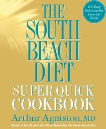 The South Beach Diet Super Quick Cookbook: 200 Easy Solutions for Everyday Meals, Agatston, Arthur