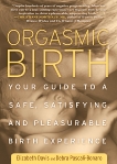 Orgasmic Birth: Your Guide to a Safe, Satisfying, and Pleasurable Birth Experience, Pascali-Bonaro, Debra & Davis, Elizabeth