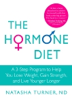 The Hormone Diet: A 3-Step Program to Help You Lose Weight, Gain Strength, and Live Younger Longer, Turner, Natasha