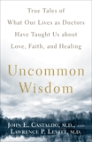 Uncommon Wisdom: True Tales of What Our Lives as Doctors Have Taught Us About Love, Faith and Healing, Castaldo, John & Levitt, Lawrence