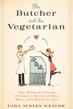 The Butcher and the Vegetarian: One Woman's Romp Through a World of Men, Meat, and Moral Crisis, Weaver, Tara Austen