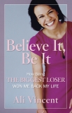 Believe It, Be It: How Being the Biggest Loser Won Me Back My Life, Vincent, Ali