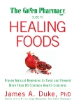 The Green Pharmacy Guide to Healing Foods: Proven Natural Remedies to Treat and Prevent More Than 80 Common Health Concerns, Duke, James A.