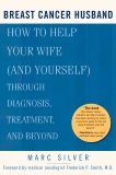 Breast Cancer Husband: How to Help Your Wife (and Yourself) during Diagnosis, Treatment and Beyond, Silver, Marc