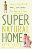 Super Natural Home: Improve Your Health, Home, and Planet--One Room at a Time, Greer, Beth